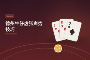 德州牛仔虚张声势技巧：三个让诈唬更有效的实用思路